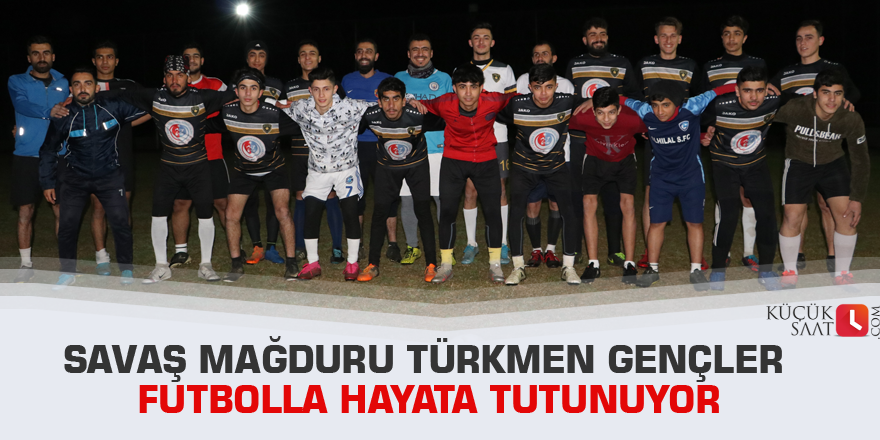 Savaş mağduru Türkmen gençler futbolla hayata tutunuyor