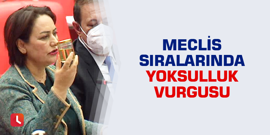 Meclis sıralarında yoksulluk vurgusu