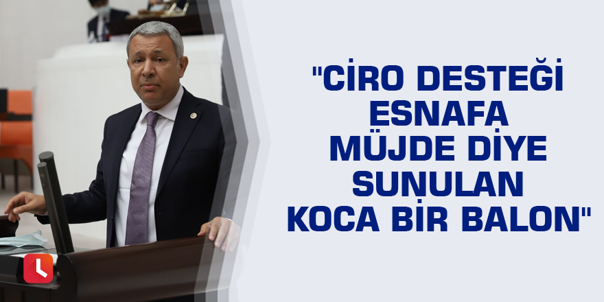"Ciro desteği esnafa müjde diye sunulan koca bir balon"