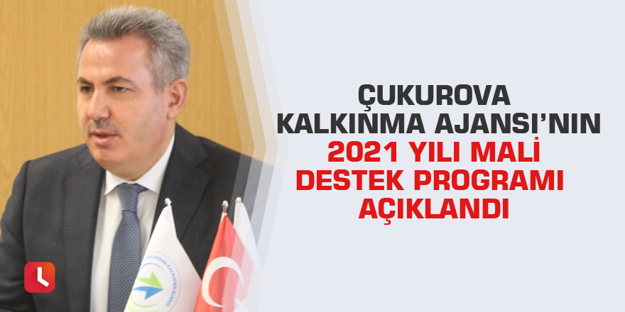 Çukurova Kalkınma Ajansı’nın 2021 yılı mali destek programı açıklandı