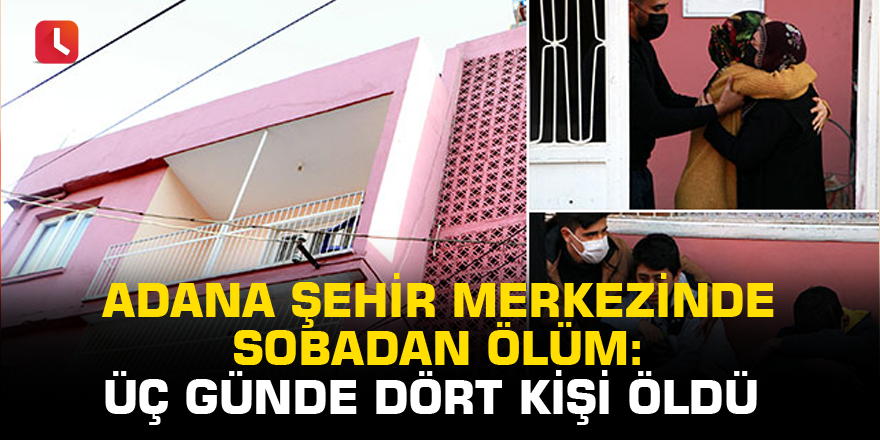 Adana şehir merkezinde sobadan ölüm: Üç günde dört kişi öldü