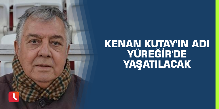 Kenan Kutay'ın adı Yüreğir'de yaşatılacak