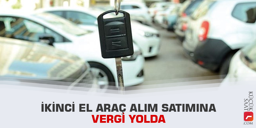 İkinci el araç alım satımına vergi yolda