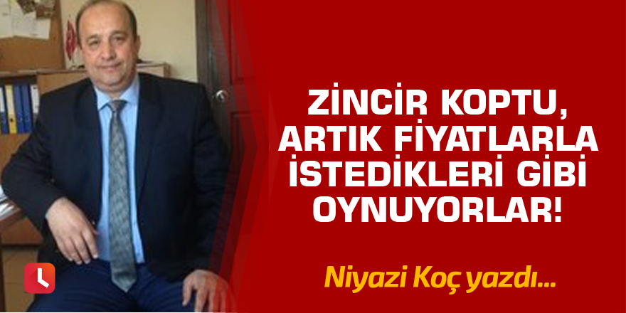 Zincir koptu, artık fiyatlarla istedikleri gibi oynuyorlar!