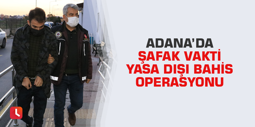 Adana’da şafak vakti yasa dışı bahis operasyonu