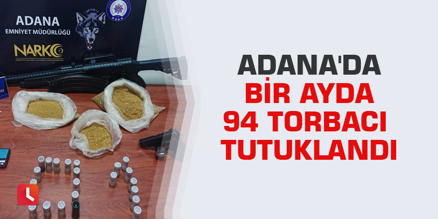 Adana'da bir ayda 94 torbacı tutuklandı