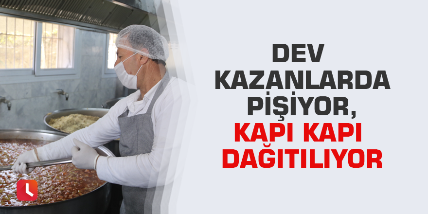 Dev kazanlarda pişiyor, kapı kapı dağıtılıyor