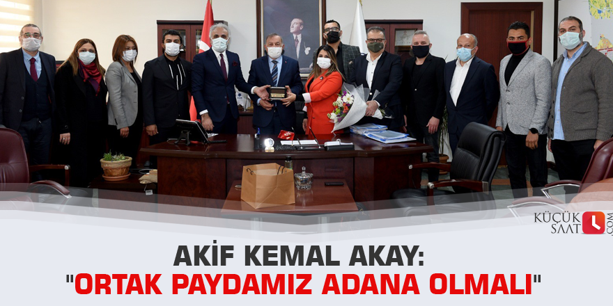 Akif Kemal Akay: "Ortak paydamız Adana olmalı"