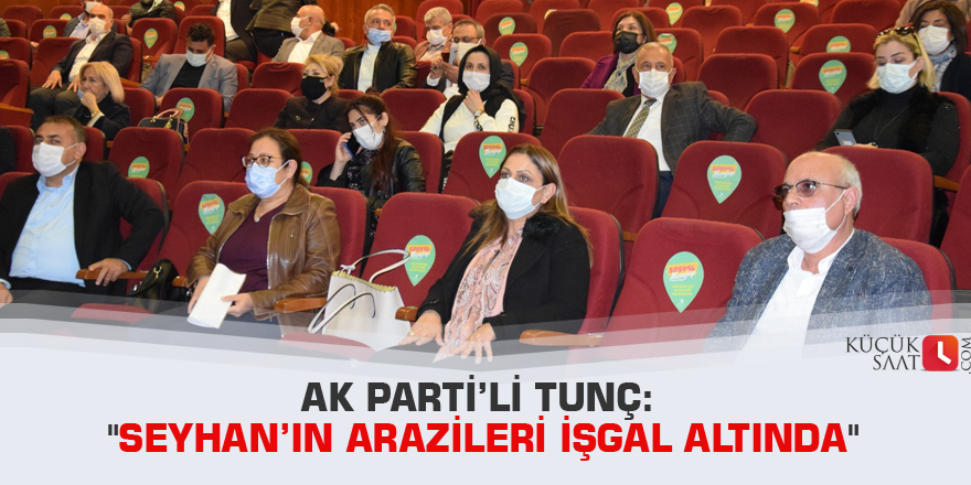 AK Parti’li Tunç: "Seyhan’ın arazileri işgal altında"