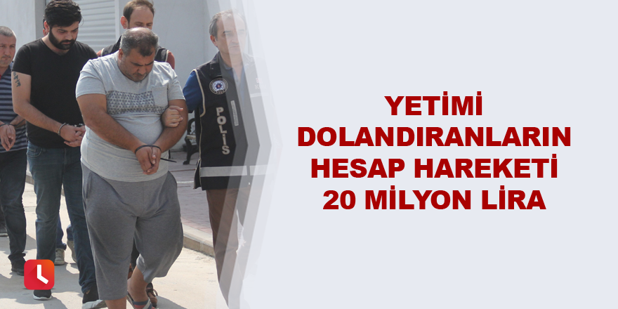 Yetimi dolandıranların hesap hareketi 20 milyon lira