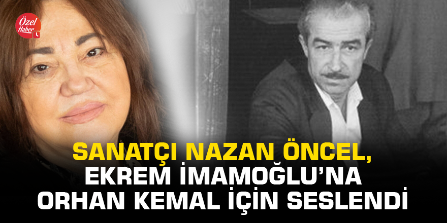 Sanatçı Nazan Öncel, Ekrem İmamoğlu’na Orhan Kemal için seslendi