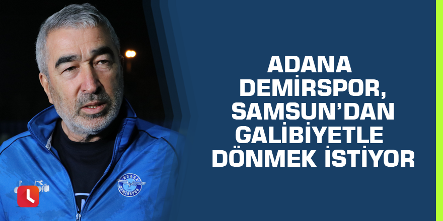 Adana Demirspor, Samsun’dan galibiyetle dönmek istiyor