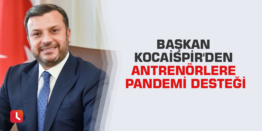 Başkan Kocaispir'den antrenörlere pandemi desteği