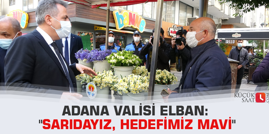 Adana Valisi Elban: "Sarıdayız, hedefimiz mavi"