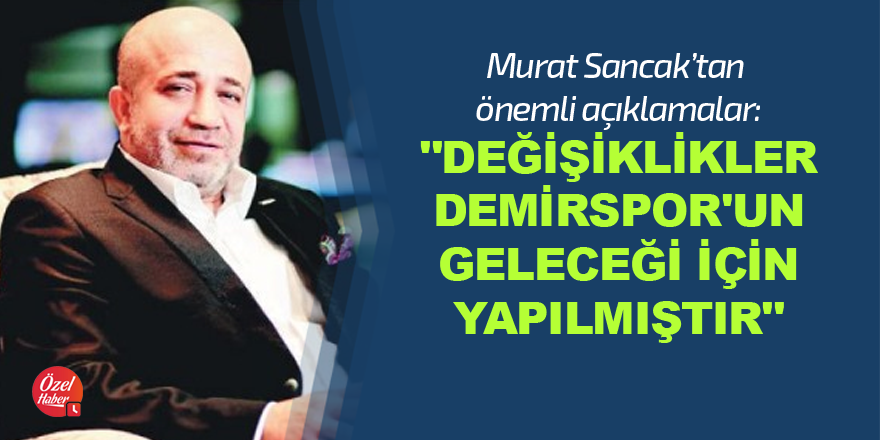 "Değişiklikler Demirspor'un geleceği için yapılmıştır"