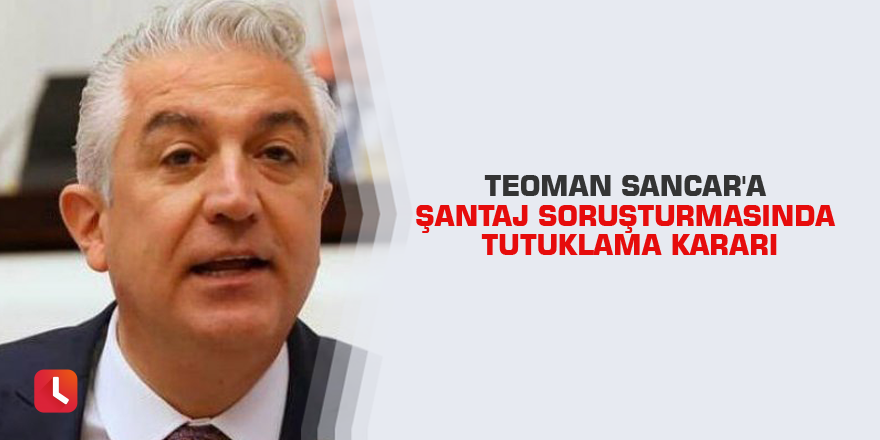 Teoman Sancar'a şantaj soruşturmasında tutuklama kararı