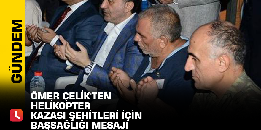 Ömer Çelik'ten helikopter kazası şehitleri için başsağlığı mesajı