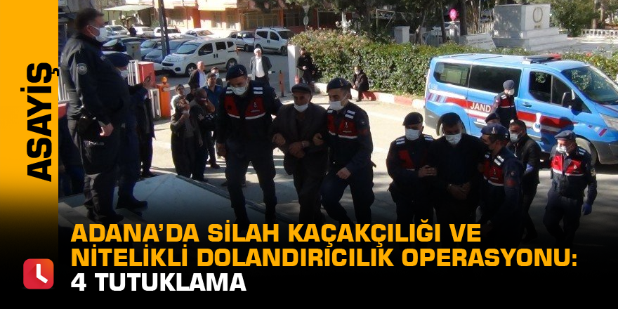 Adana’da silah kaçakçılığı ve nitelikli dolandırıcılık operasyonu; 4 tutuklama