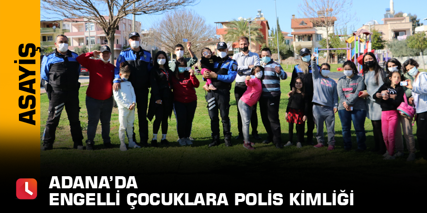 Adana’da engelli çocuklara polis kimliği