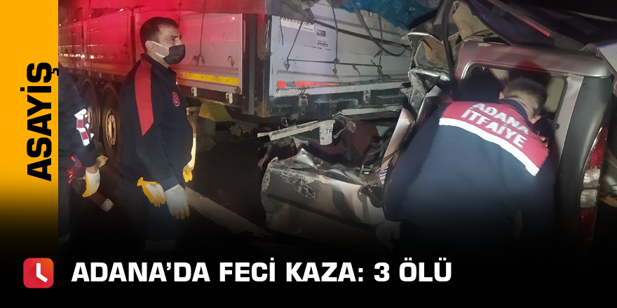 Adana’da feci kaza: 3 ölü