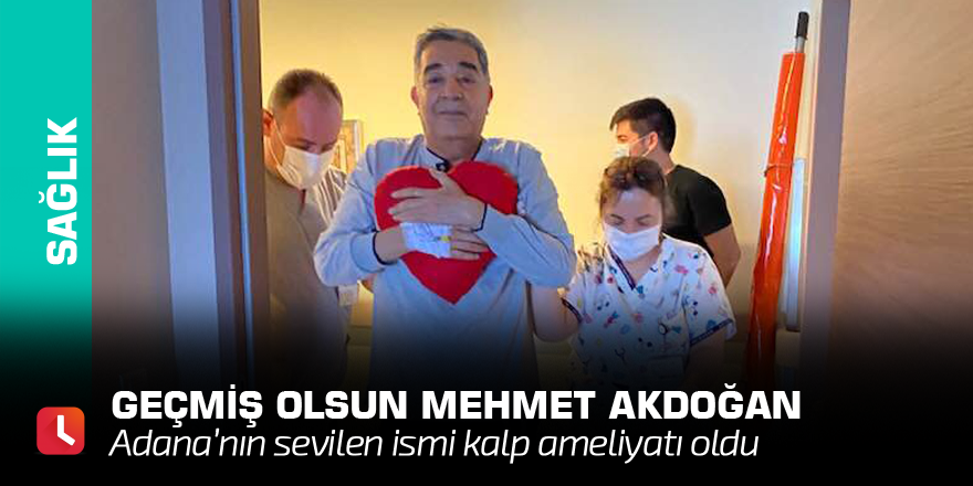 Geçmiş olsun Mehmet Akdoğan