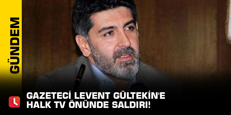 Gazeteci Levent Gültekin'e Halk TV önünde saldırı!