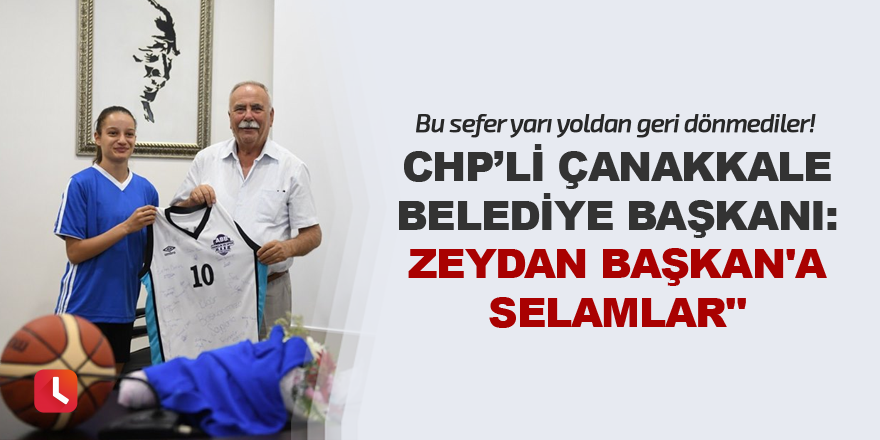 "Zeydan Başkan'a selamlar"