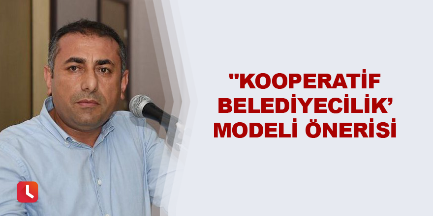 "Kooperatif belediyecilik’ modeli önerisi