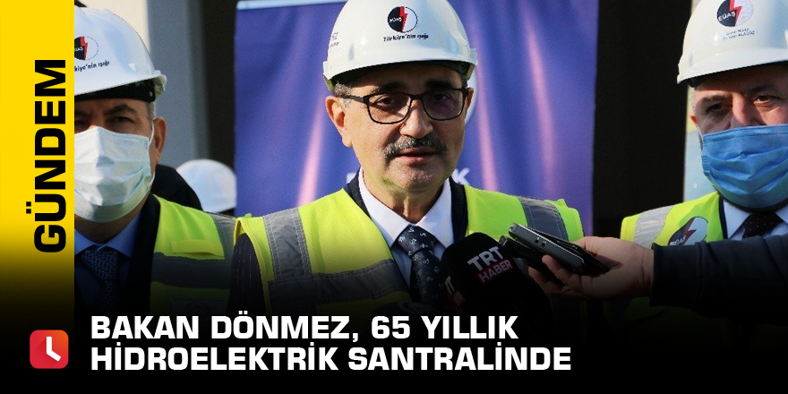 Bakan Dönmez, 65 yıllık hidroelektrik santralinde