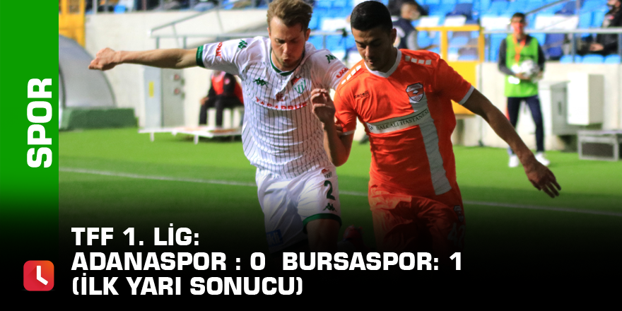 TFF 1. Lig: Adanaspor : 0 - Bursaspor: 1 (İlk yarı sonucu)