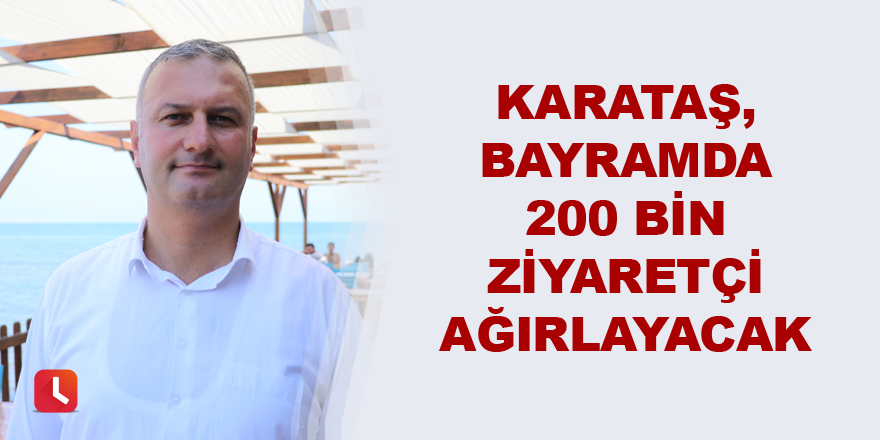 Karataş, bayramda 200 bin ziyaretçi ağırlayacak