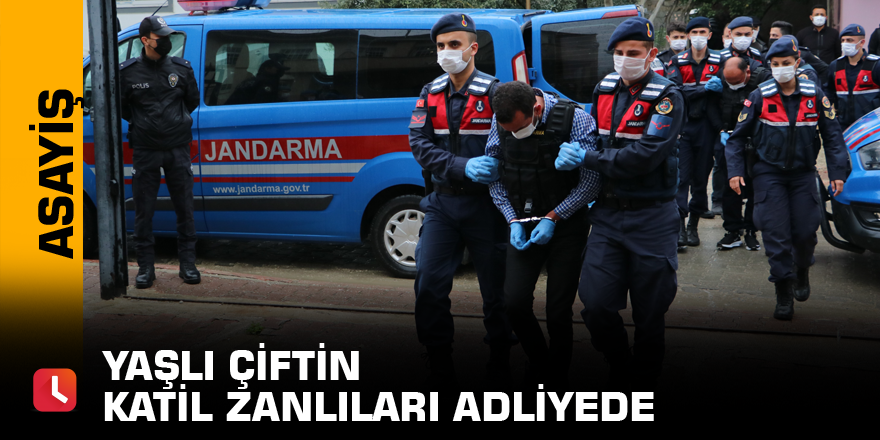 Yaşlı çiftin katil zanlıları adliyede