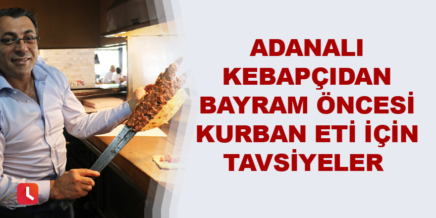 Adanalı kebapçıdan bayram öncesi kurban eti için tavsiyeler