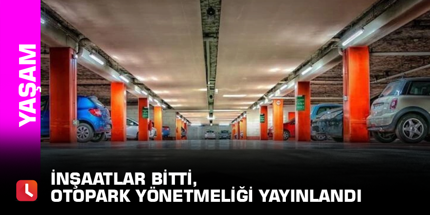 İnşaatlar bitti, otopark yönetmeliği yayınlandı