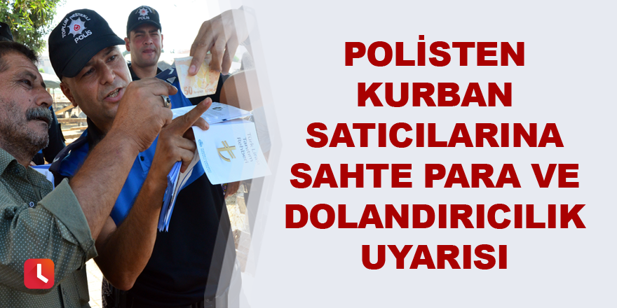 Polisten kurban satıcılarına sahte para ve dolandırıcılık uyarısı