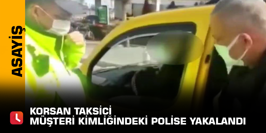 Korsan taksici müşteri kimliğindeki polise yakalandı