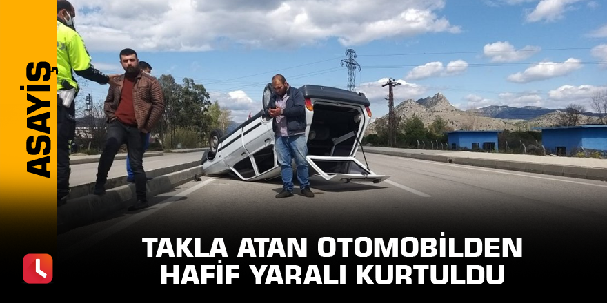 Takla atan otomobilden hafif yaralı kurtuldu