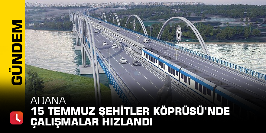 Adana 15 Temmuz Şehitler Köprüsü’nde çalışmalar hızlandı