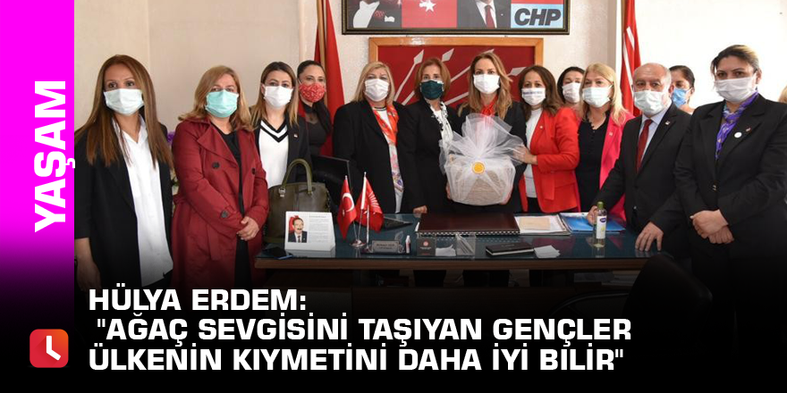 Hülya Erdem: "Ağaç sevgisini taşıyan gençler ülkenin kıymetini daha iyi bilir"