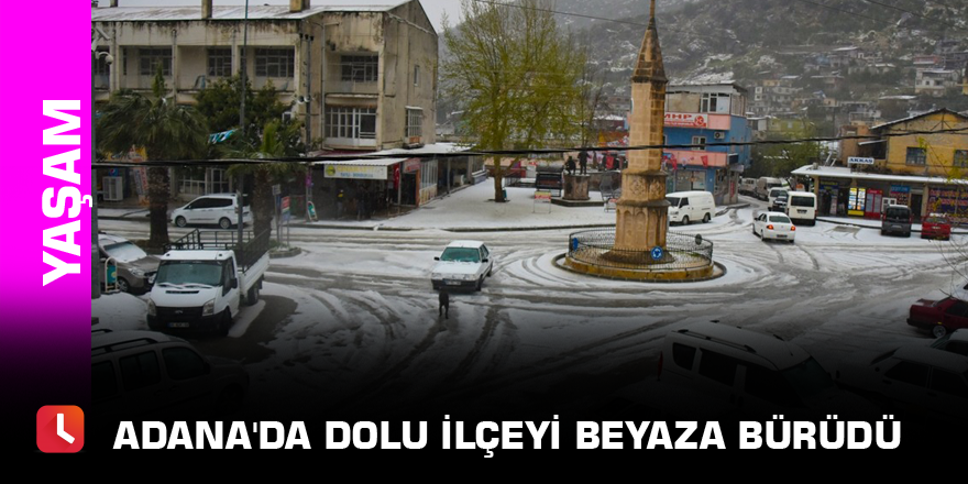 Adana'da dolu ilçeyi beyaza bürüdü