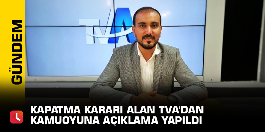 Kapatma kararı alan TVA'dan kamuoyuna açıklama yapıldı