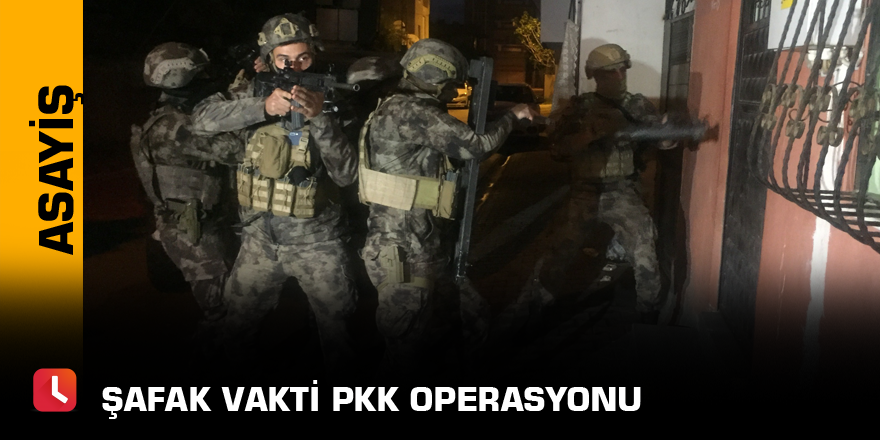 Şafak vakti PKK operasyonu
