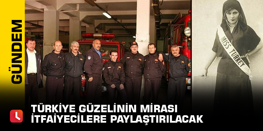 Türkiye güzelinin mirası itfaiyecilere paylaştırılacak
