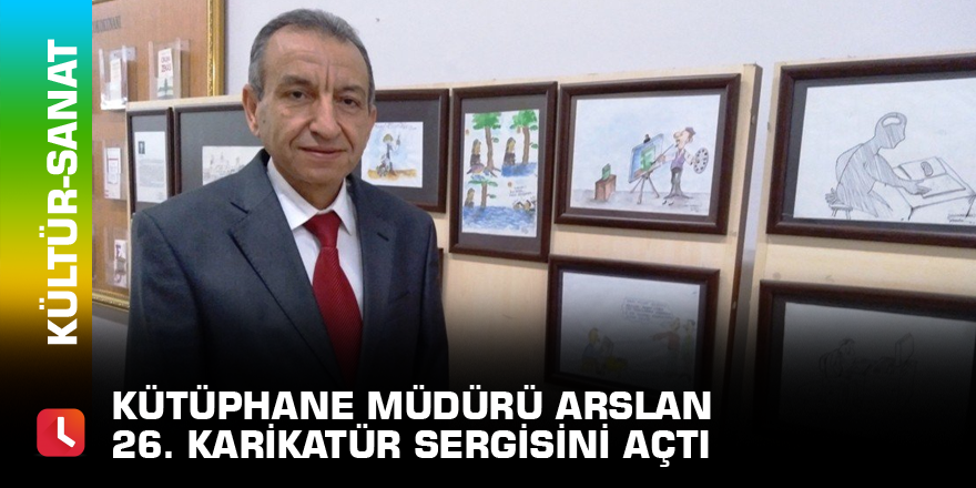 Kütüphane müdürü Arslan 26. karikatür sergisini açtı
