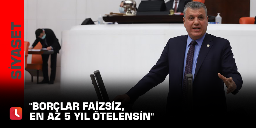 "Borçlar faizsiz, en az 5 yıl ötelensin"