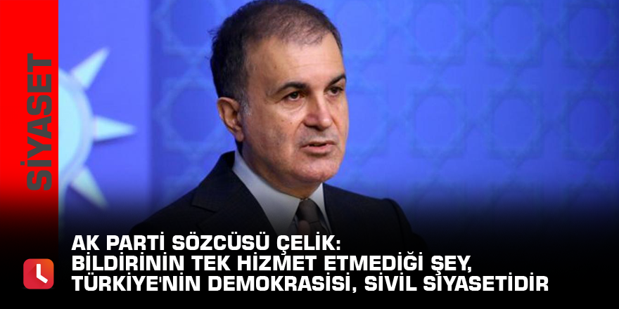 AK Parti Sözcüsü Çelik: Bildirinin tek hizmet etmediği şey, Türkiye'nin demokrasisi, sivil siyasetidir