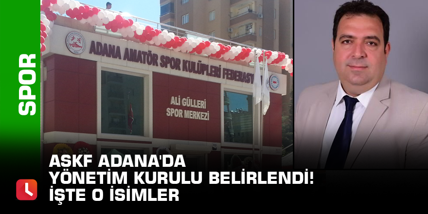 ASKF Adana'da yönetim kurulu belirlendi! İşte o isimler