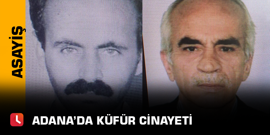 Adana’da küfür cinayeti