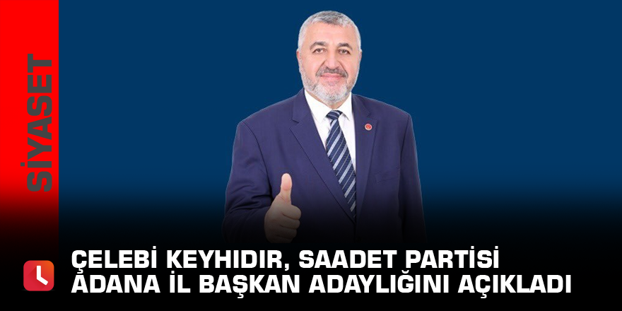 Çelebi Keyhıdır, Saadet Partisi Adana İl Başkan Adaylığını açıkladı