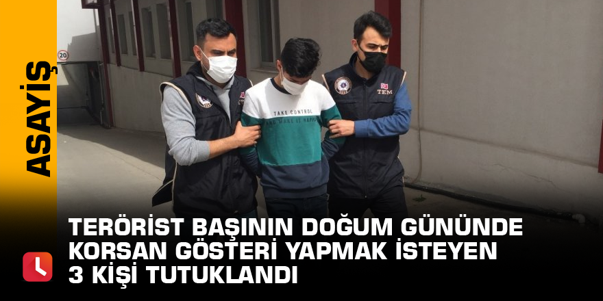 Terörist başının doğum gününde korsan gösteri yapmak isteyen 3 kişi tutuklandı